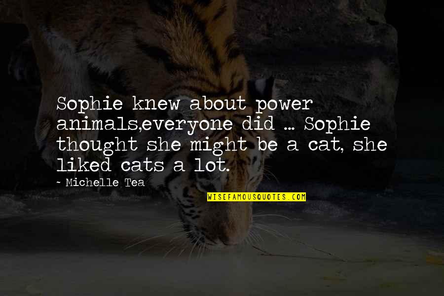 Censusing Quotes By Michelle Tea: Sophie knew about power animals,everyone did ... Sophie