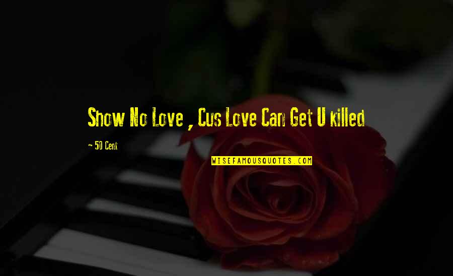 Cent Quotes By 50 Cent: Show No Love , Cus Love Can Get