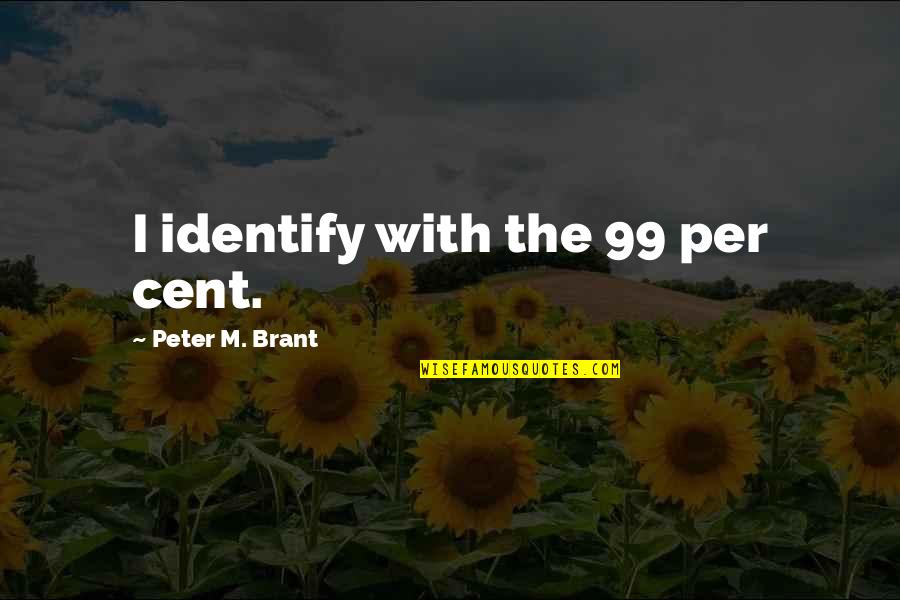 Cent Quotes By Peter M. Brant: I identify with the 99 per cent.