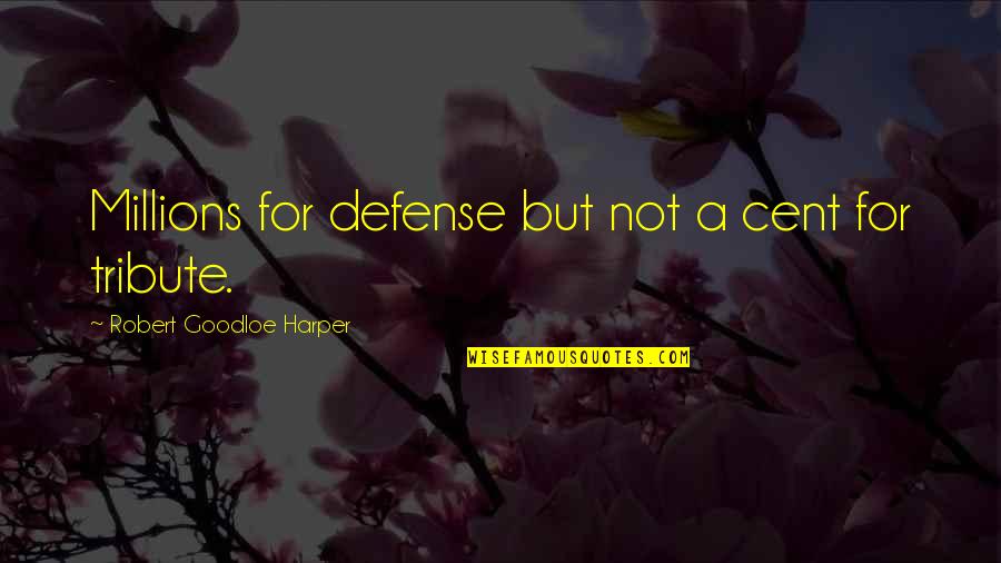 Cent Quotes By Robert Goodloe Harper: Millions for defense but not a cent for
