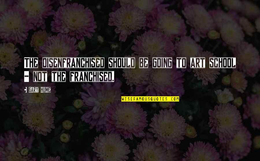 Centanino Quotes By Gary Hume: The disenfranchised should be going to art school