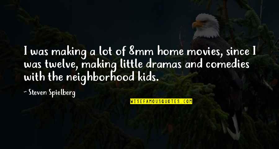 Centanino Quotes By Steven Spielberg: I was making a lot of 8mm home Centanino Quotes By Steven Spielberg: I was making a lot of 8mm home