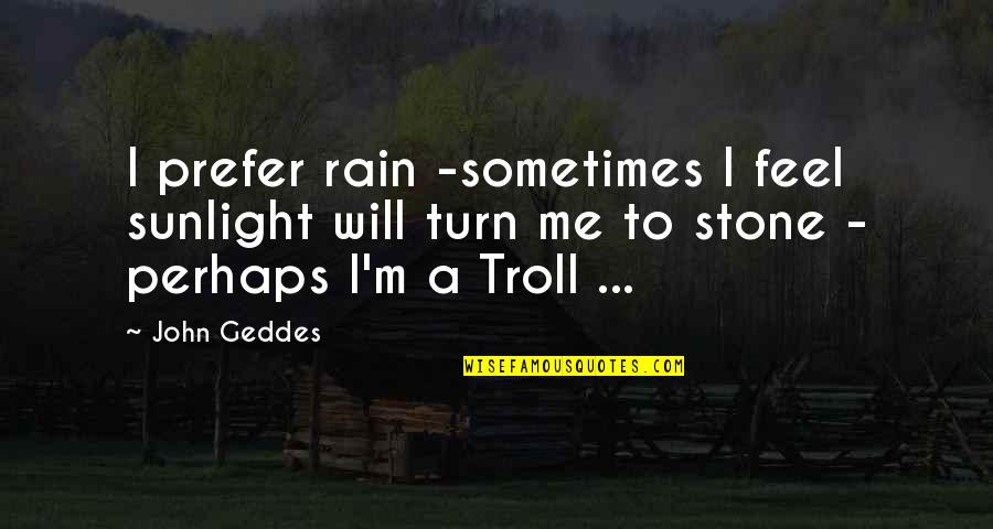 Centaur Pinball Quotes By John Geddes: I prefer rain -sometimes I feel sunlight will Centaur Pinball Quotes By John Geddes: I prefer rain -sometimes I feel sunlight will