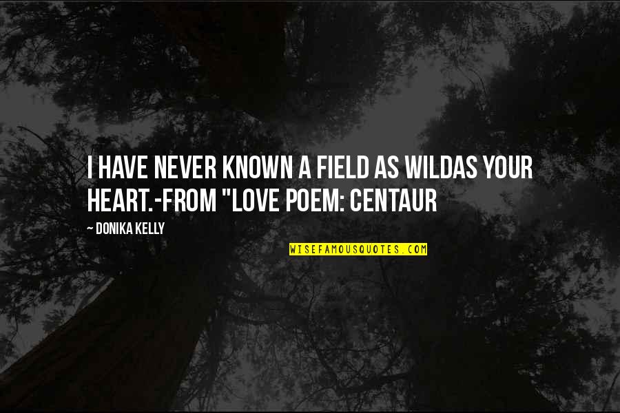 Centaur Quotes By Donika Kelly: I have never known a field as wildas