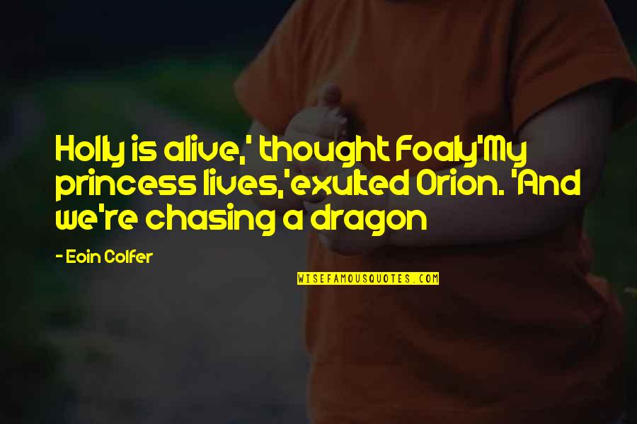 Centaur Quotes By Eoin Colfer: Holly is alive,' thought Foaly'My princess lives,'exulted Orion. Centaur Quotes By Eoin Colfer: Holly is alive,' thought Foaly'My princess lives,'exulted Orion.