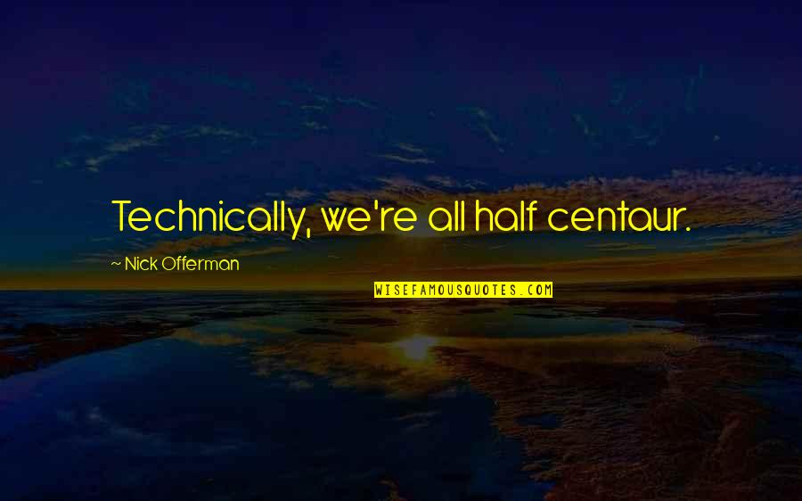 Centaur Quotes By Nick Offerman: Technically, we're all half centaur.