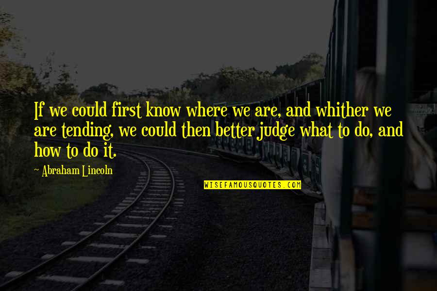 Centauri Health Quotes By Abraham Lincoln: If we could first know where we are, Centauri Health Quotes By Abraham Lincoln: If we could first know where we are,