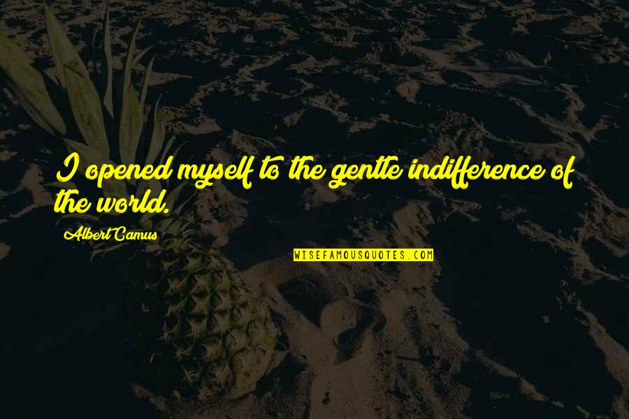 Centauri Health Quotes By Albert Camus: I opened myself to the gentle indifference of Centauri Health Quotes By Albert Camus: I opened myself to the gentle indifference of