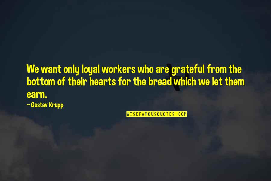 Centauri Health Quotes By Gustav Krupp: We want only loyal workers who are grateful Centauri Health Quotes By Gustav Krupp: We want only loyal workers who are grateful