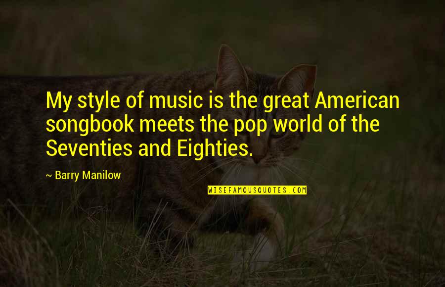 Centaurion Quotes By Barry Manilow: My style of music is the great American