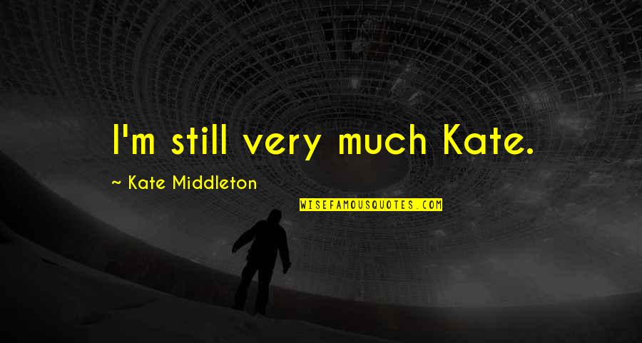 Centaurium Quotes By Kate Middleton: I'm still very much Kate. Centaurium Quotes By Kate Middleton: I'm still very much Kate.