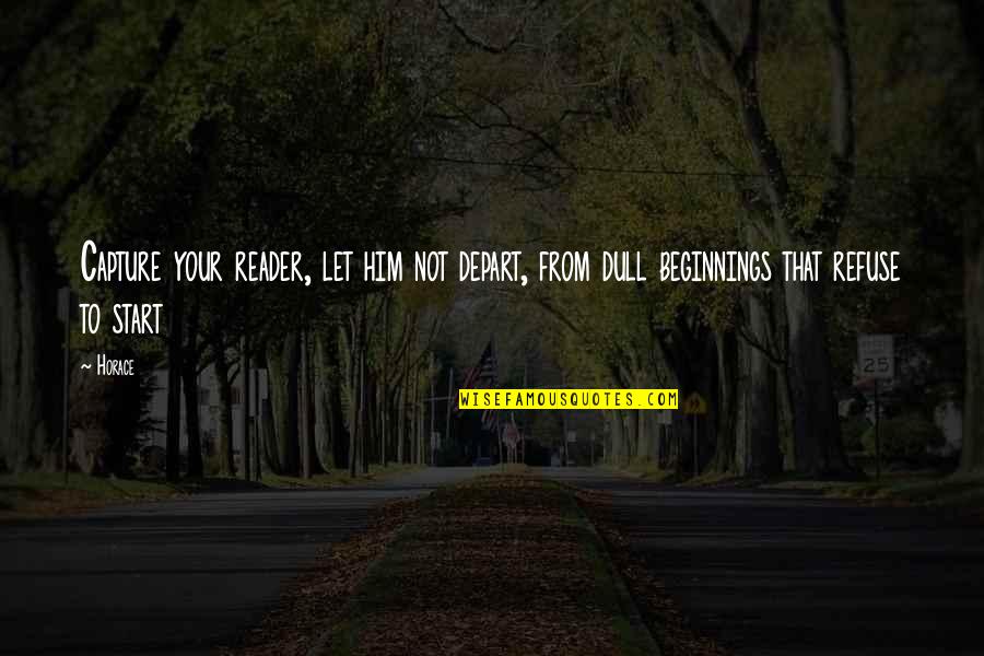 Centauros Centro Quotes By Horace: Capture your reader, let him not depart, from