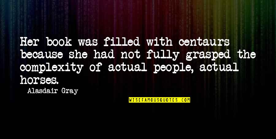 Centaurs Quotes By Alasdair Gray: Her book was filled with centaurs because she Centaurs Quotes By Alasdair Gray: Her book was filled with centaurs because she