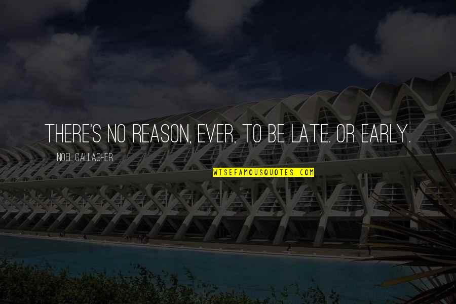 Centavos Antiguos Quotes By Noel Gallagher: There's no reason, ever, to be late. Or