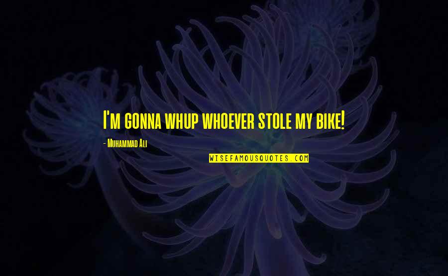 Centavos In English Quotes By Muhammad Ali: I'm gonna whup whoever stole my bike!