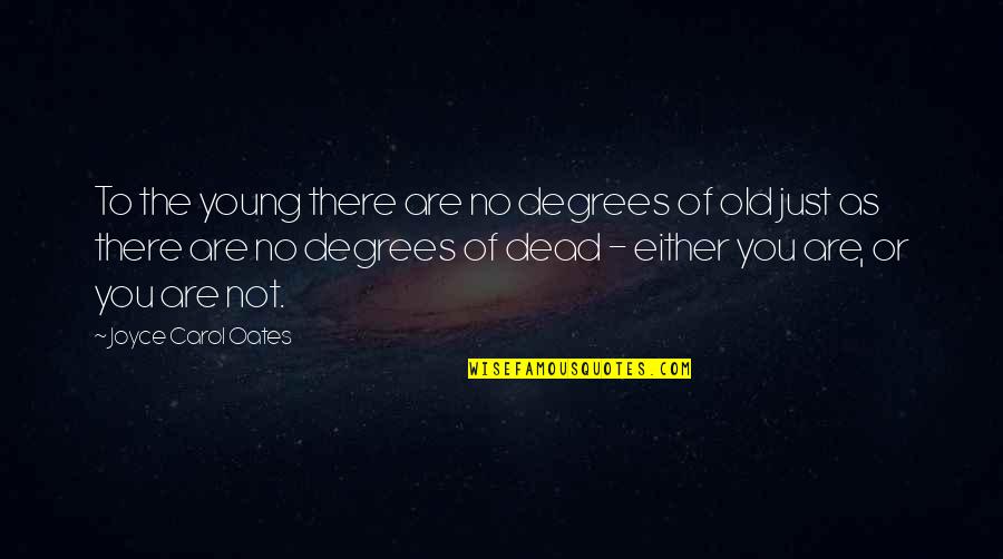 Centcom Cpas Quotes By Joyce Carol Oates: To the young there are no degrees of