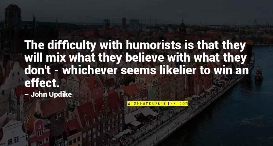 Centee Quotes By John Updike: The difficulty with humorists is that they will