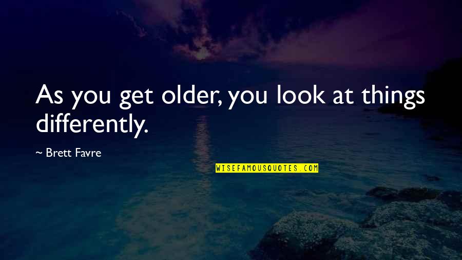 Centenarians Funny Quotes By Brett Favre: As you get older, you look at things Centenarians Funny Quotes By Brett Favre: As you get older, you look at things