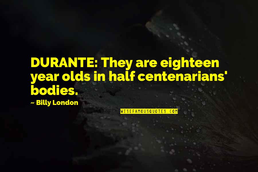 Centenarians Quotes By Billy London: DURANTE: They are eighteen year olds in half