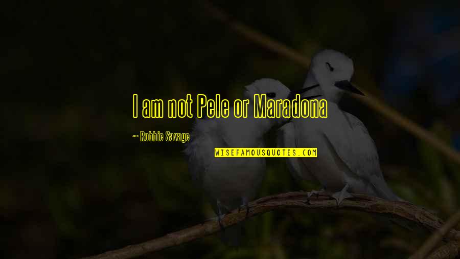 Centenarians Quotes By Robbie Savage: I am not Pele or Maradona