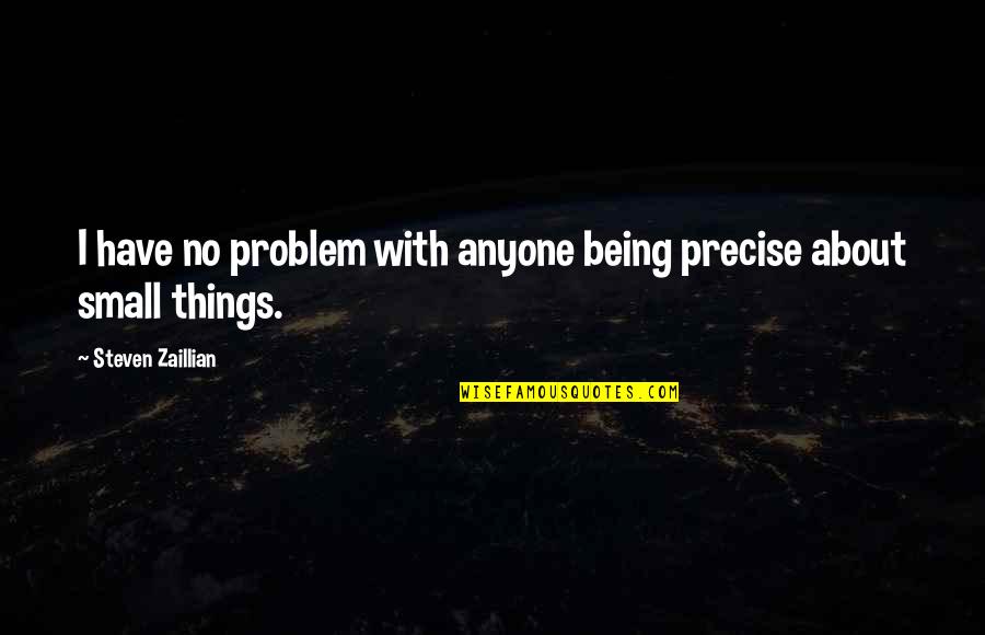 Centenarians Secrets Quotes By Steven Zaillian: I have no problem with anyone being precise Centenarians Secrets Quotes By Steven Zaillian: I have no problem with anyone being precise