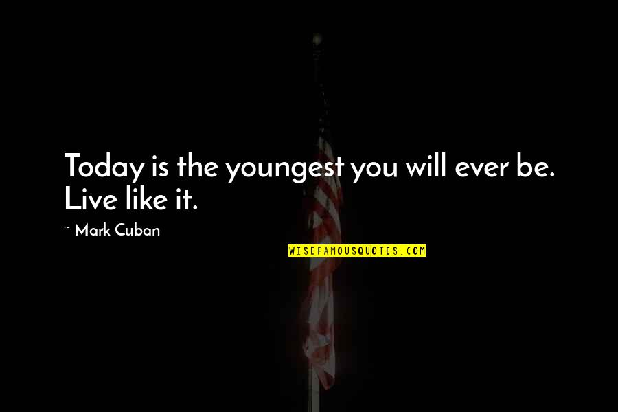 Centenarios De Oro Quotes By Mark Cuban: Today is the youngest you will ever be.