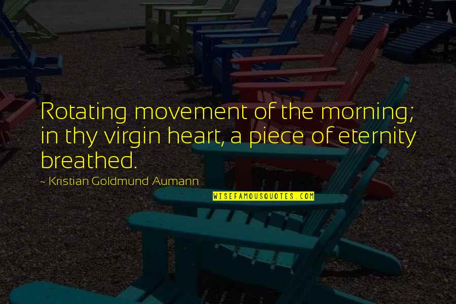 Centenarios De Plata Quotes By Kristian Goldmund Aumann: Rotating movement of the morning; in thy virgin Centenarios De Plata Quotes By Kristian Goldmund Aumann: Rotating movement of the morning; in thy virgin