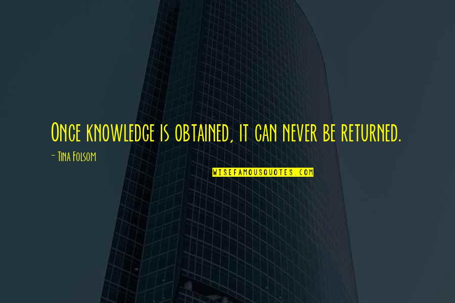 Centenarios De Plata Quotes By Tina Folsom: Once knowledge is obtained, it can never be Centenarios De Plata Quotes By Tina Folsom: Once knowledge is obtained, it can never be