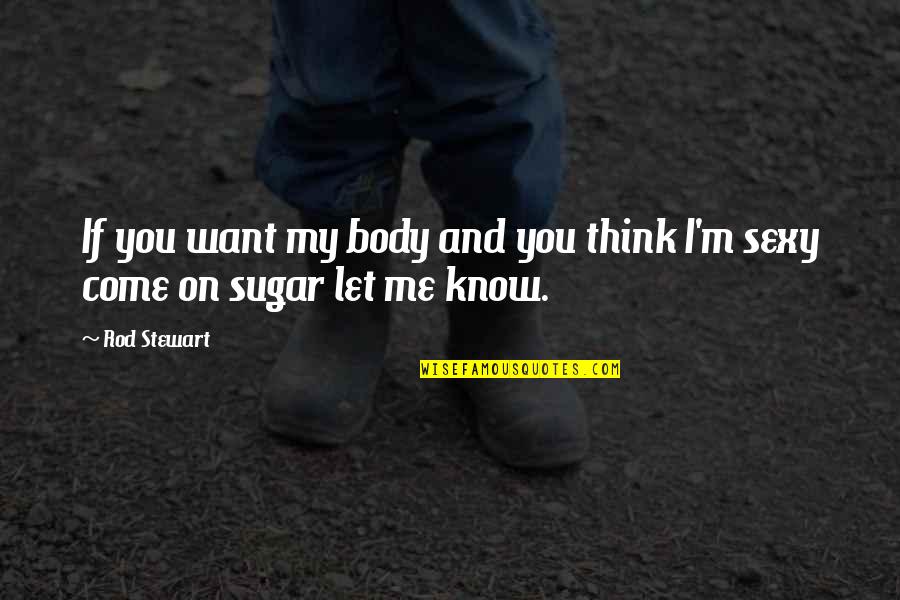 Centenas In English Quotes By Rod Stewart: If you want my body and you think