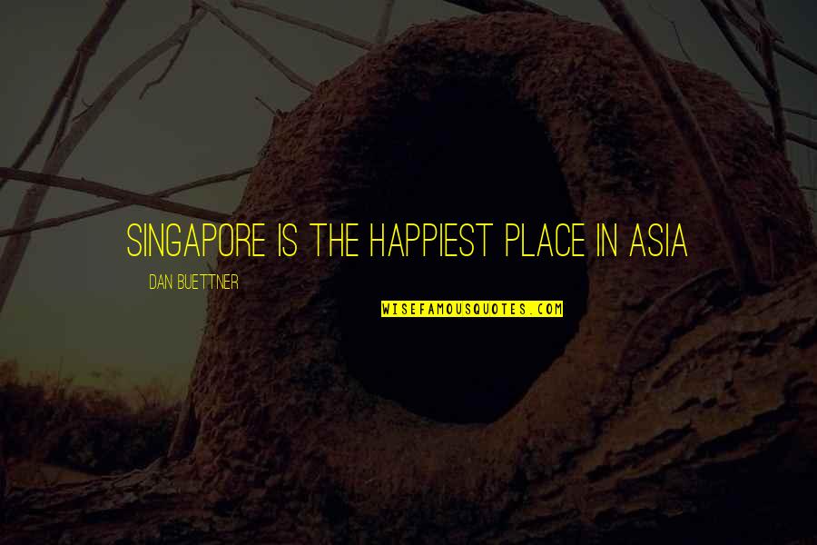 Centenas Pessoas Quotes By Dan Buettner: Singapore is the happiest place in Asia Centenas Pessoas Quotes By Dan Buettner: Singapore is the happiest place in Asia