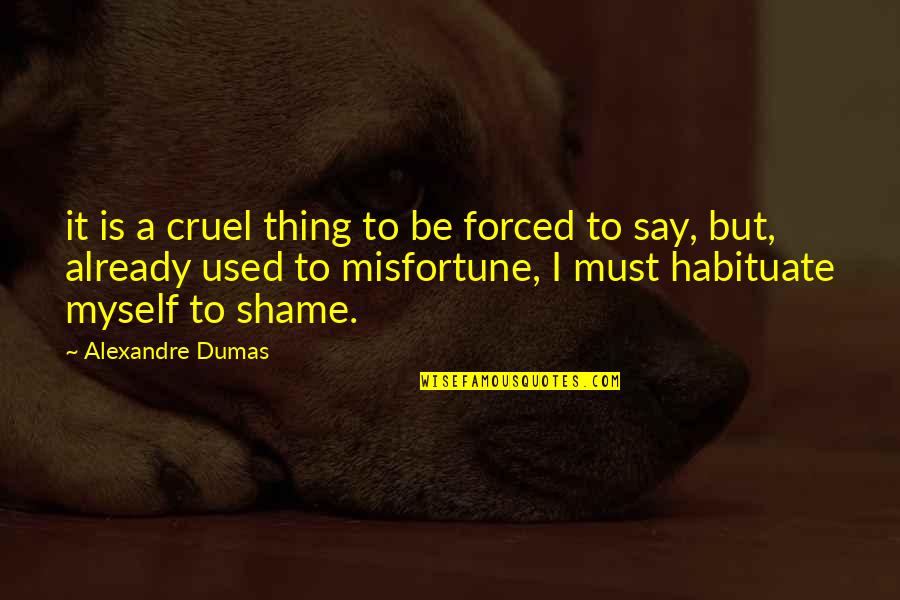 Centenera Sports Quotes By Alexandre Dumas: it is a cruel thing to be forced Centenera Sports Quotes By Alexandre Dumas: it is a cruel thing to be forced