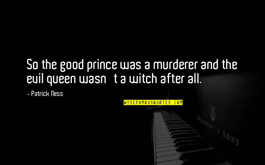 Centennial Birthday Quotes By Patrick Ness: So the good prince was a murderer and