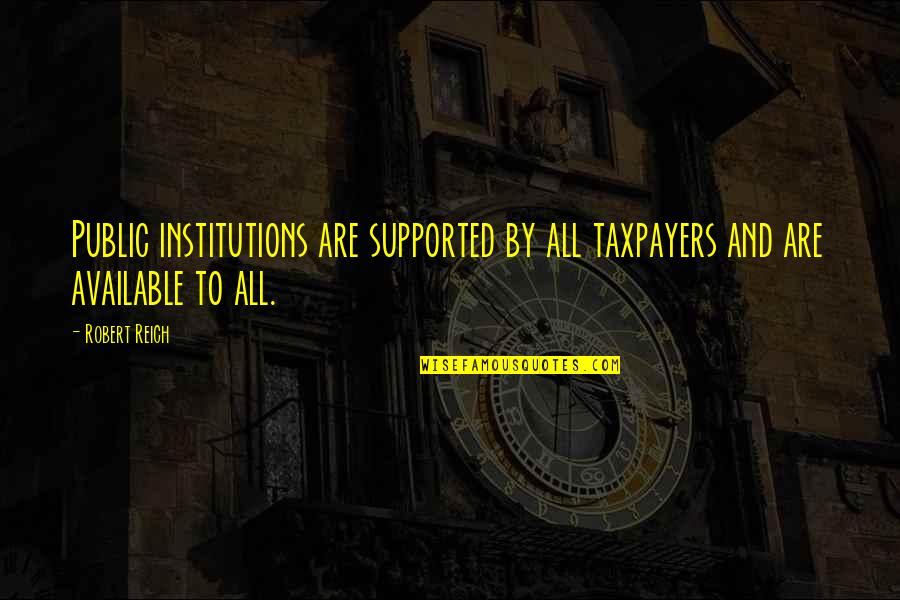 Centennial Greetings Quotes By Robert Reich: Public institutions are supported by all taxpayers and