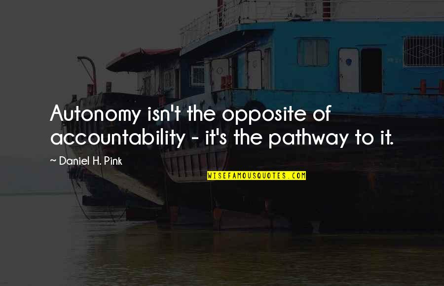 Centennial Pasquinel Quotes By Daniel H. Pink: Autonomy isn't the opposite of accountability - it's