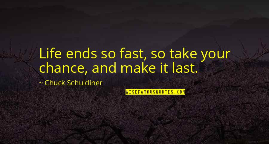 Centeno Home Quotes By Chuck Schuldiner: Life ends so fast, so take your chance,