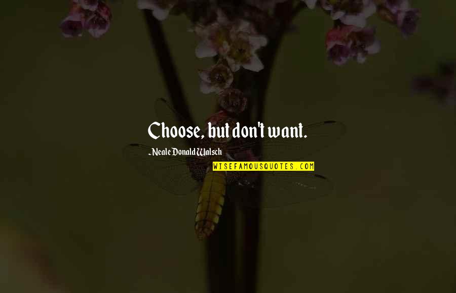 Centeno Home Quotes By Neale Donald Walsch: Choose, but don't want.