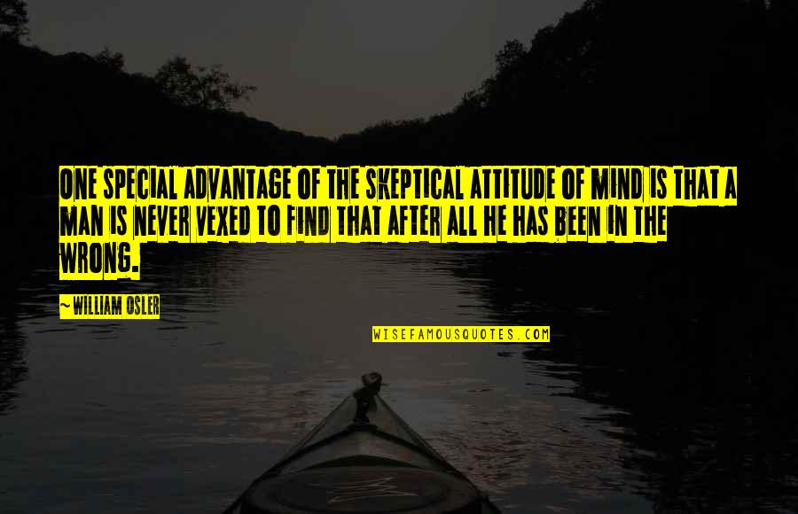 Center Aisle Quotes By William Osler: One special advantage of the skeptical attitude of Center Aisle Quotes By William Osler: One special advantage of the skeptical attitude of