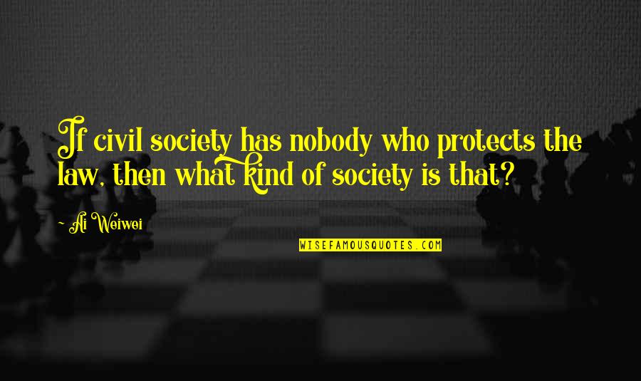 Center Field Softball Quotes By Ai Weiwei: If civil society has nobody who protects the