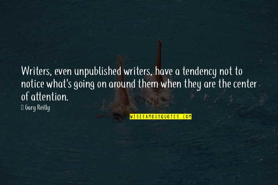 Center Of Attention Quotes By Gary Reilly: Writers, even unpublished writers, have a tendency not