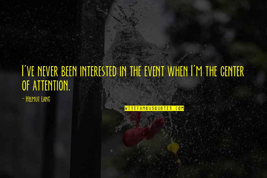 Center Of Attention Quotes By Helmut Lang: I've never been interested in the event when