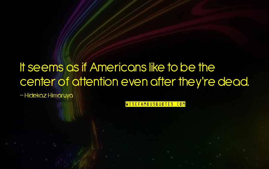 Center Of Attention Quotes By Hidekaz Himaruya: It seems as if Americans like to be