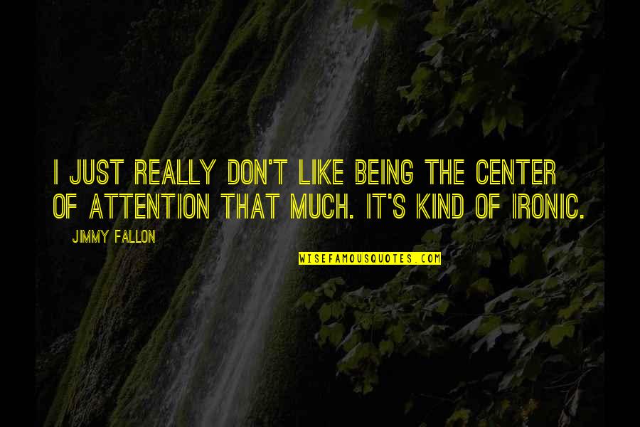 Center Of Attention Quotes By Jimmy Fallon: I just really don't like being the center