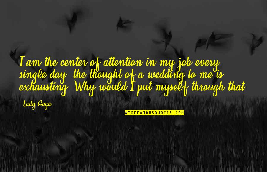 Center Of Attention Quotes By Lady Gaga: I am the center of attention in my