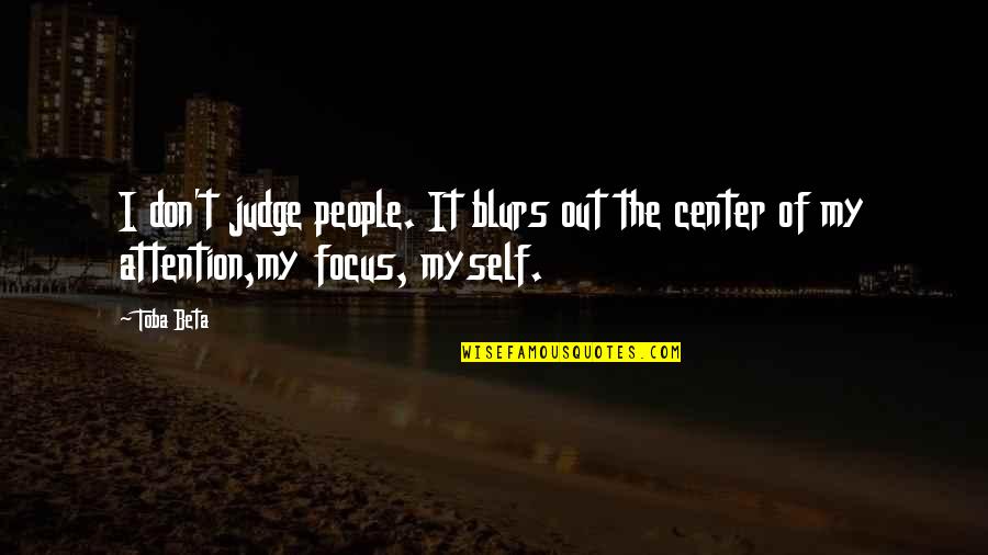 Center Of Attention Quotes By Toba Beta: I don't judge people. It blurs out the