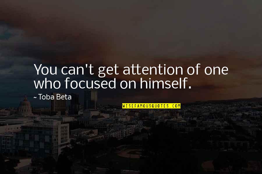 Center Of Attention Quotes By Toba Beta: You can't get attention of one who focused