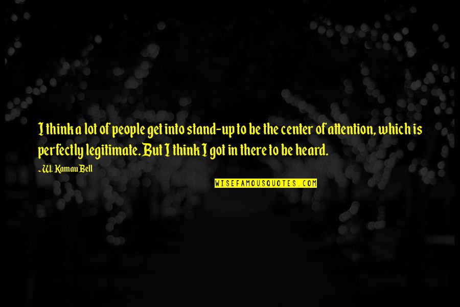 Center Of Attention Quotes By W. Kamau Bell: I think a lot of people get into