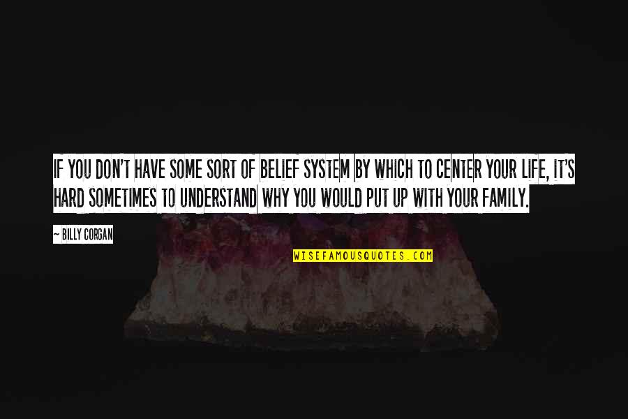 Center Of Life Quotes By Billy Corgan: If you don't have some sort of belief Center Of Life Quotes By Billy Corgan: If you don't have some sort of belief