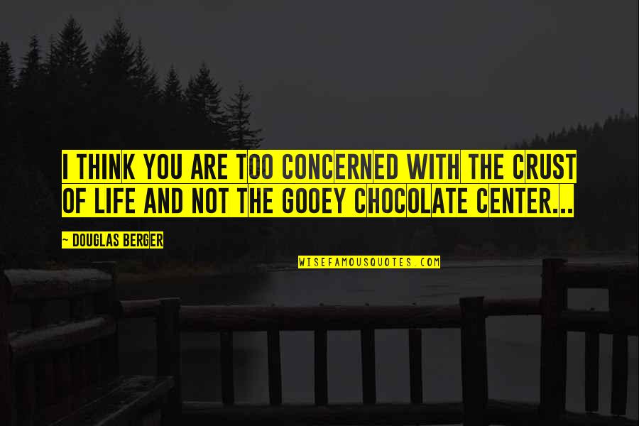 Center Of Life Quotes By Douglas Berger: I think you are too concerned with the Center Of Life Quotes By Douglas Berger: I think you are too concerned with the