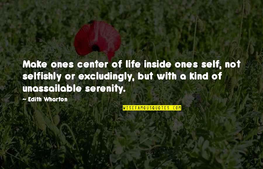 Center Of Life Quotes By Edith Wharton: Make ones center of life inside ones self, Center Of Life Quotes By Edith Wharton: Make ones center of life inside ones self,