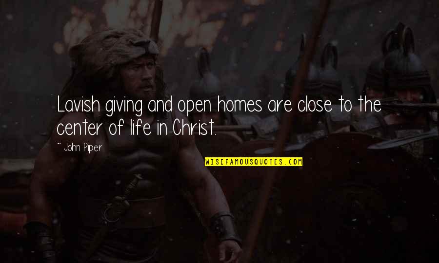 Center Of Life Quotes By John Piper: Lavish giving and open homes are close to